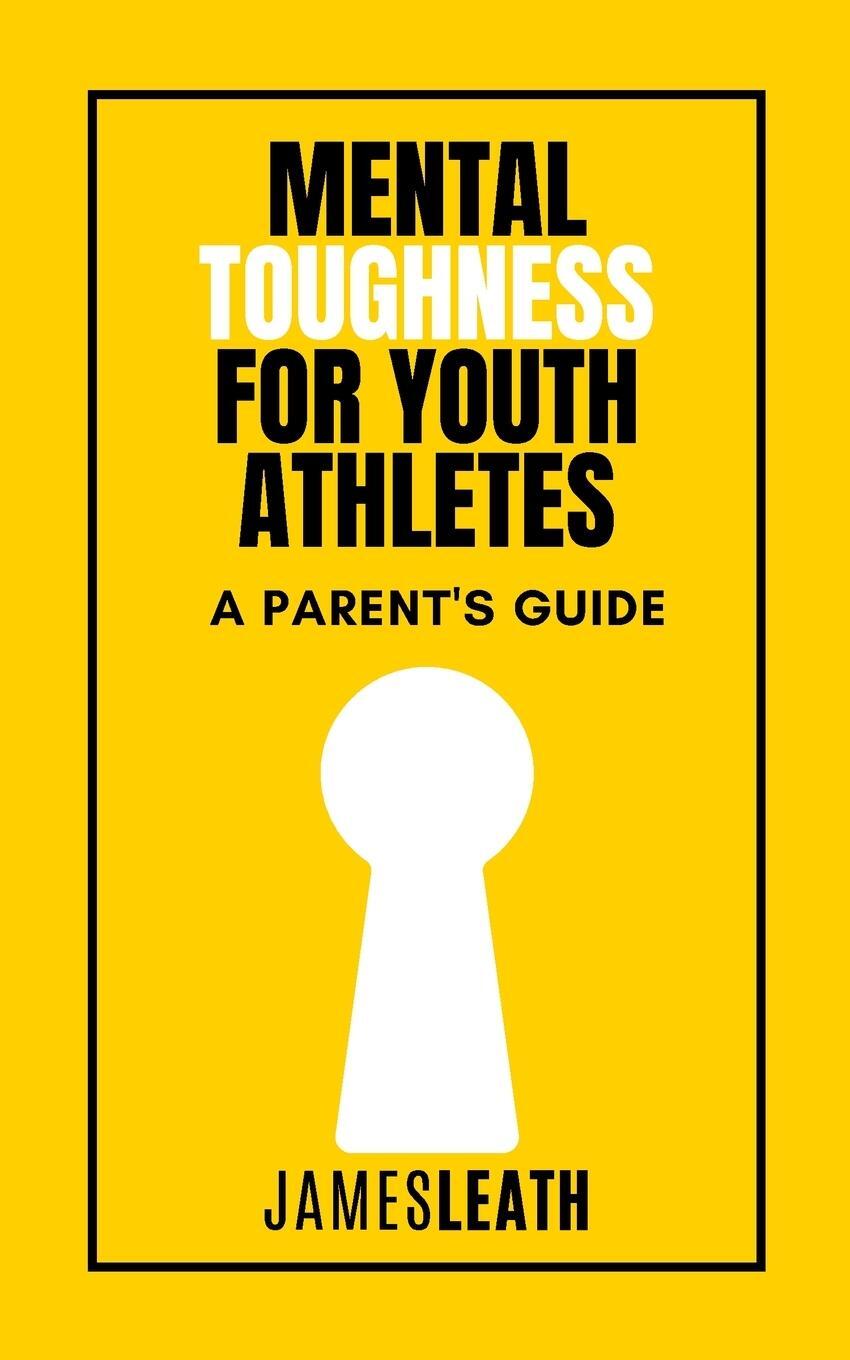 Cover: 9781312314115 | Mental Toughness for Youth Athletes | A Parent's Guide | James Leath