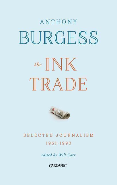 Cover: 9781784103927 | Ink Trade: Selected Journalism 1961 - 1993 | Anthony Burgess | Buch