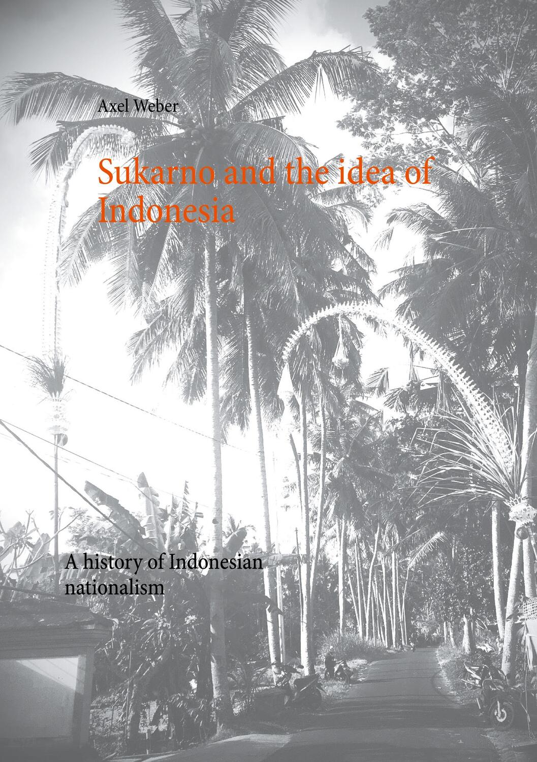 Cover: 9783751960748 | Sukarno and the idea of Indonesia | Axel Weber | Taschenbuch