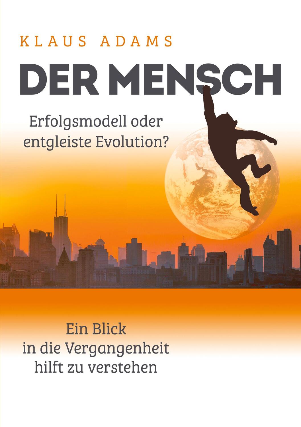 Cover: 9783756281176 | Der Mensch ¿ Erfolgsmodell oder entgleiste Evolution? | Klaus Adams