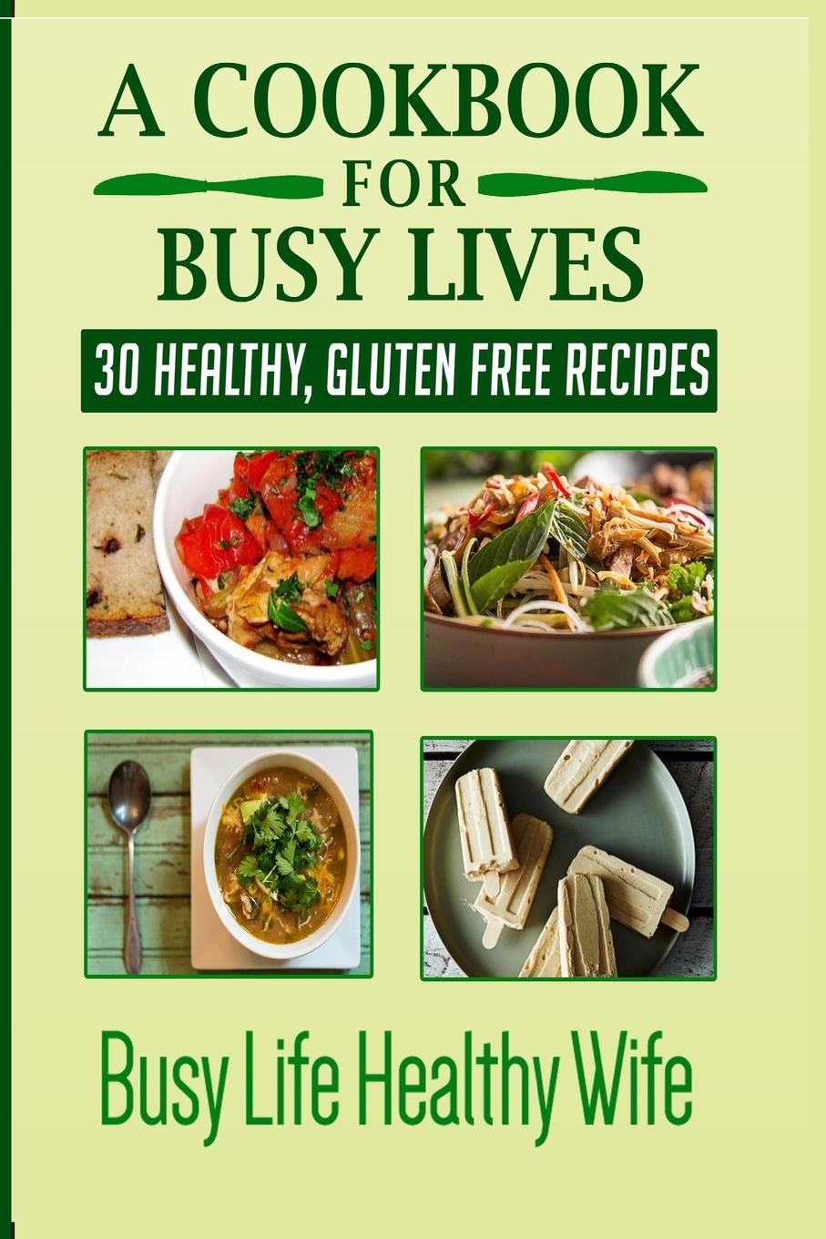 Cover: 9781733112093 | A Cookbook for Busy Lives | 30 Healthy Gluten Free Recipes | Anne