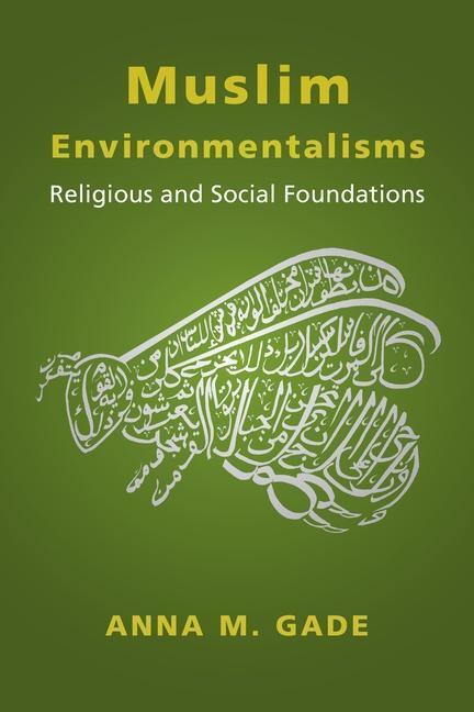 Cover: 9780231191050 | Muslim Environmentalisms | Religious and Social Foundations | Gade