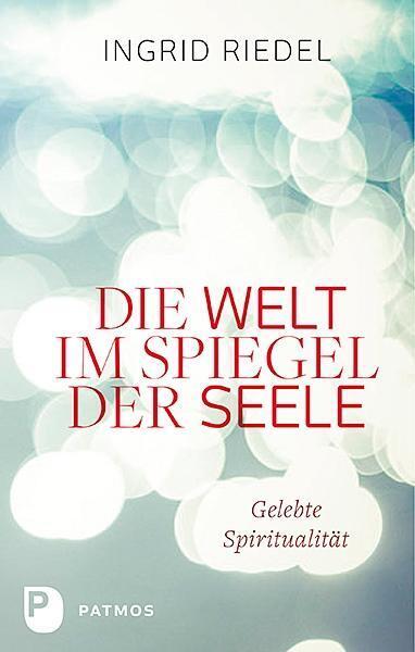 Cover: 9783843609203 | Die Welt im Spiegel der Seele | Gelebte Spiritualität | Ingrid Riedel