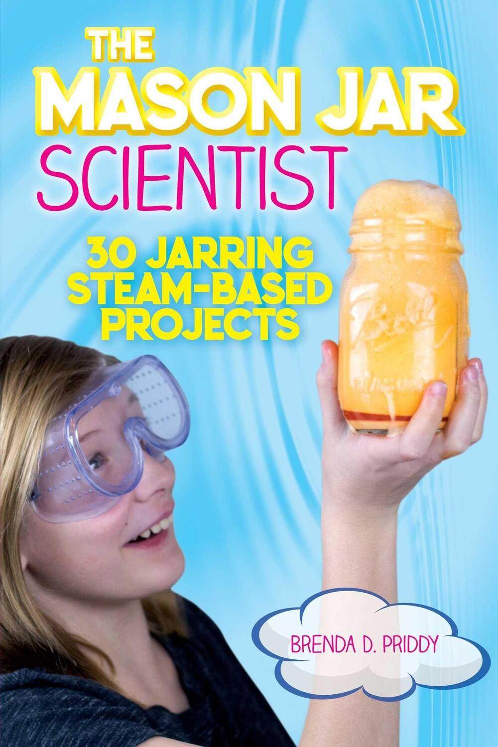 Cover: 9781631583117 | The Mason Jar Scientist: 30 Jarring Steam-Based Projects | Priddy