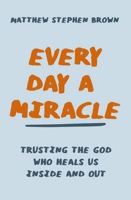 Cover: 9780785240822 | Every Day a Miracle: Trusting the God Who Heals Us Inside and Out