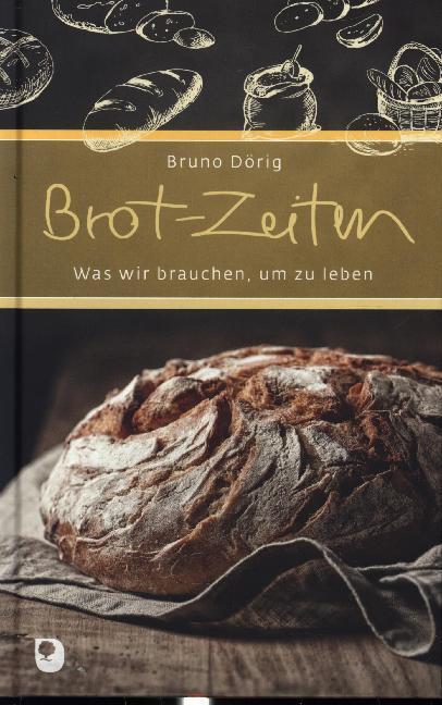 Cover: 9783869177656 | Brot-Zeiten | Was wir brauchen, um zu leben | Bruno Dörig | Buch