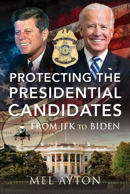 Cover: 9781399014083 | Protecting the Presidential Candidates | From JFK to Biden | Mel Ayton