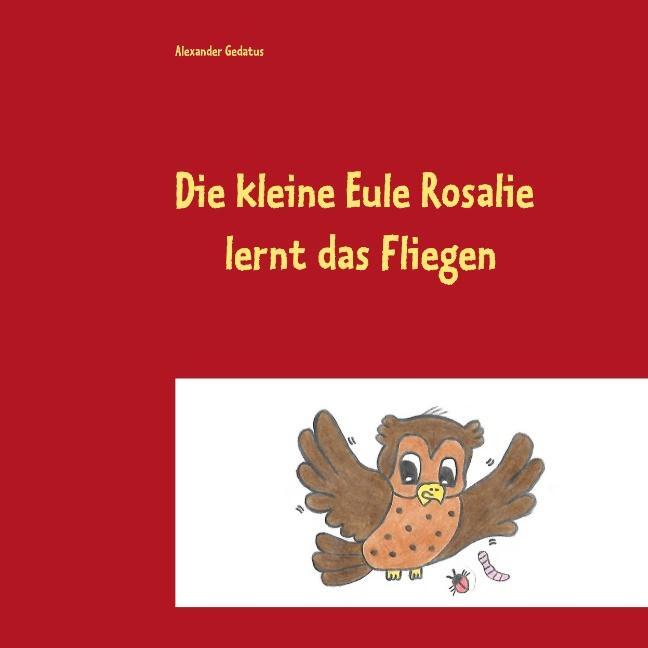 Cover: 9783752834789 | Die kleine Eule Rosalie lernt das Fliegen | Alexander Gedatus | Buch