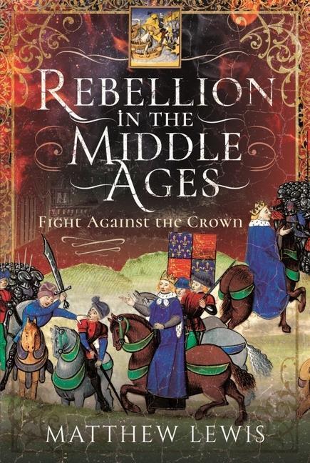 Cover: 9781526727930 | Rebellion in the Middle Ages | Fight Against the Crown | Matthew Lewis