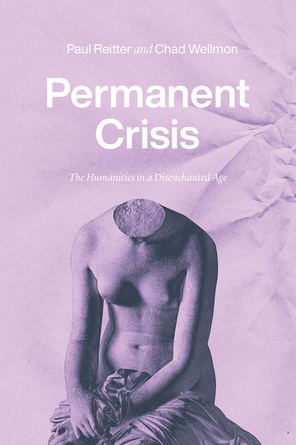 Cover: 9780226738062 | Permanent Crisis | The Humanities in a Disenchanted Age | Buch | 2021