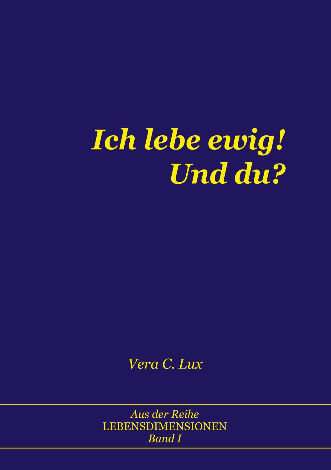 Cover: 9783748194125 | Ich lebe ewig! Und du? | Vera C. Lux | Taschenbuch | LEBENSDIMENSIONEN