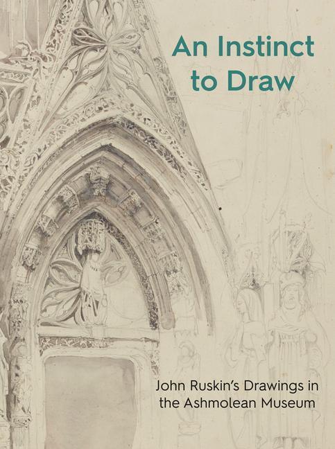 Cover: 9781910807453 | An Instinct to Draw | John Ruskin's Drawings in the Ashmolean Museum