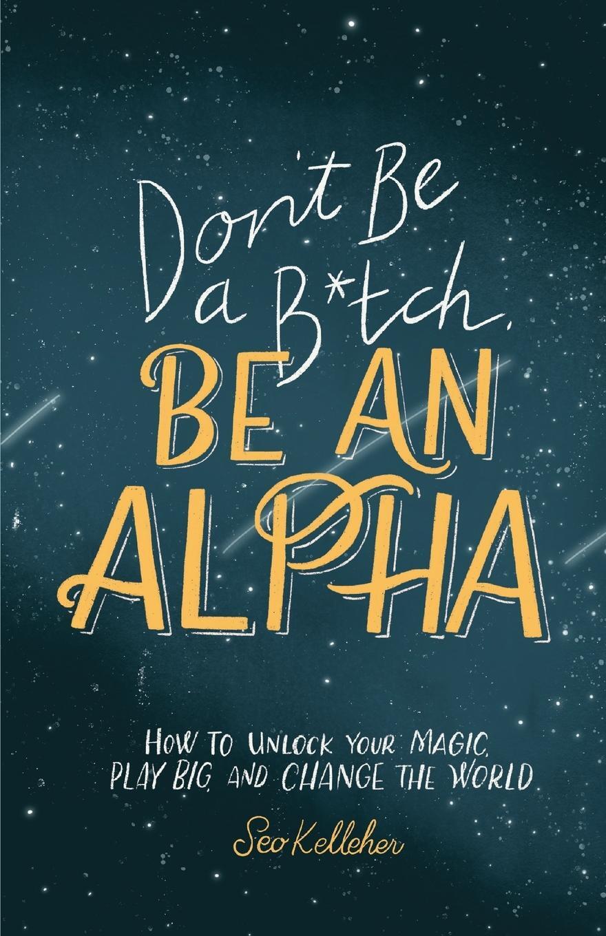 Cover: 9781733475617 | Don't Be a B*tch, Be an Alpha | Seo Kelleher | Taschenbuch | Paperback