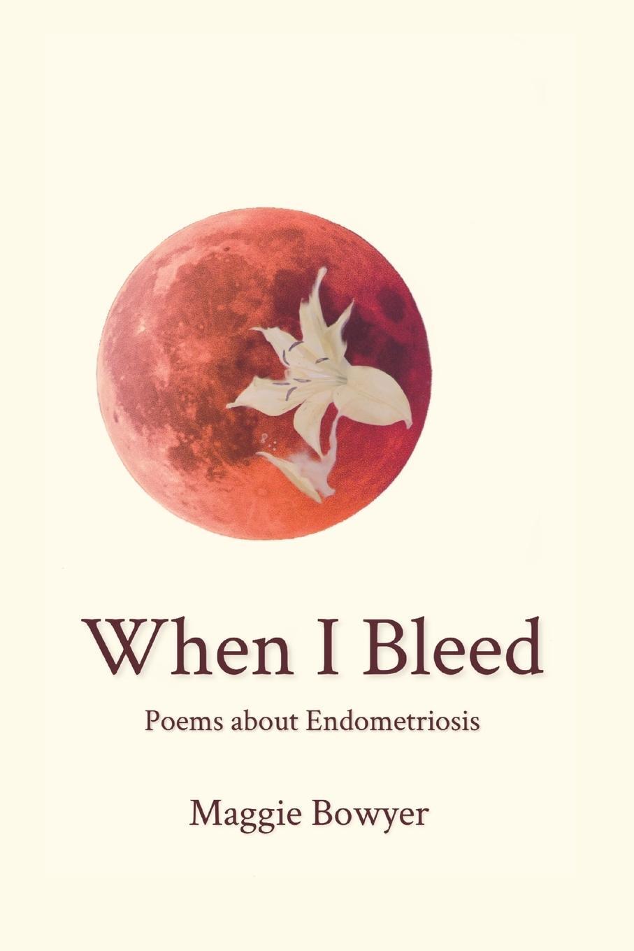 Cover: 9780578867878 | When I Bleed | Poems about Endometriosis | Maggie Bowyer | Taschenbuch
