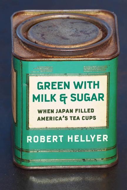 Cover: 9780231199100 | Green with Milk and Sugar | When Japan Filled America's Tea Cups