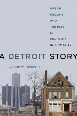 Cover: 9780520340084 | A Detroit Story | Urban Decline and the Rise of Property Informality