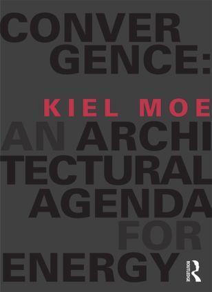 Cover: 9780415824910 | Convergence: An Architectural Agenda for Energy | Kiel Moe | Buch
