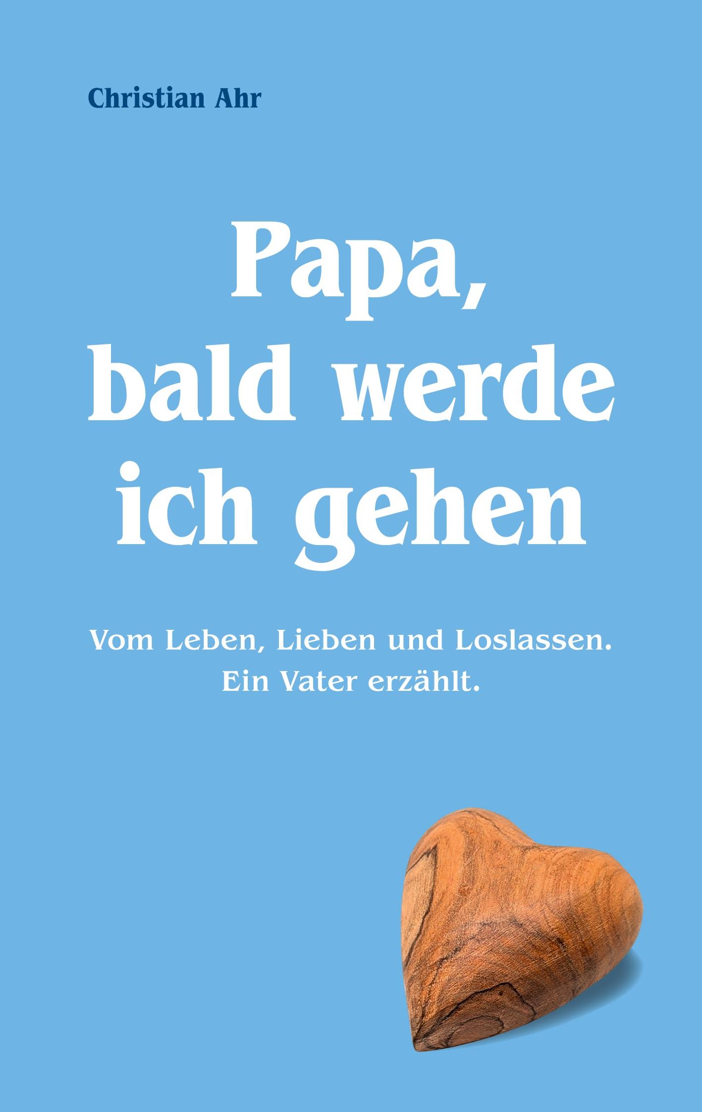 Cover: 9783759778543 | Papa, bald werde ich gehen | Christian Ahr | Taschenbuch | 160 S.