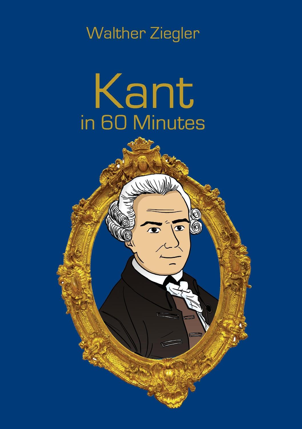 Cover: 9783741226373 | Kant in 60 Minutes | Great Thinkers in 60 Minutes | Walther Ziegler