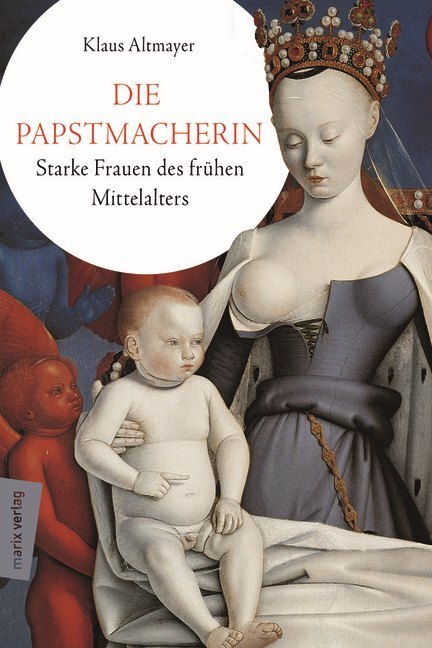 Cover: 9783737410670 | Die Papstmacherin | Starke Frauen des frühen Mittelalters | Altmayer