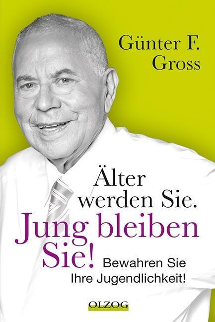 Cover: 9783957680846 | Älter werden Sie. Jung bleiben Sie! | Günter F Gross | Buch | 288 S.