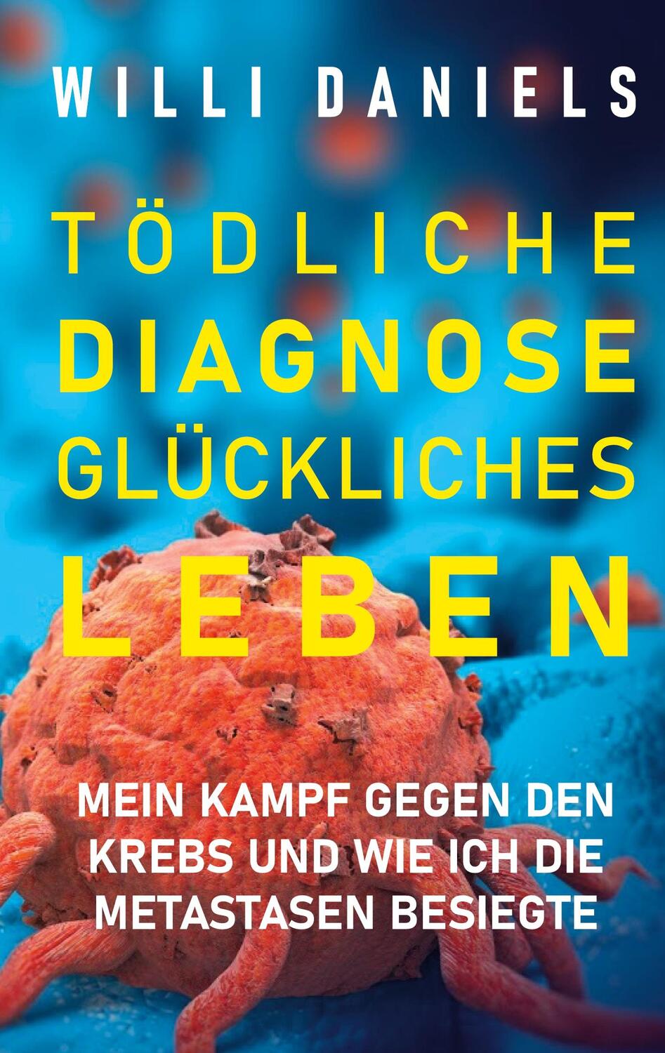 Cover: 9783752629668 | Tödliche Diagnose. Glückliches Leben. | Willi Daniels | Taschenbuch