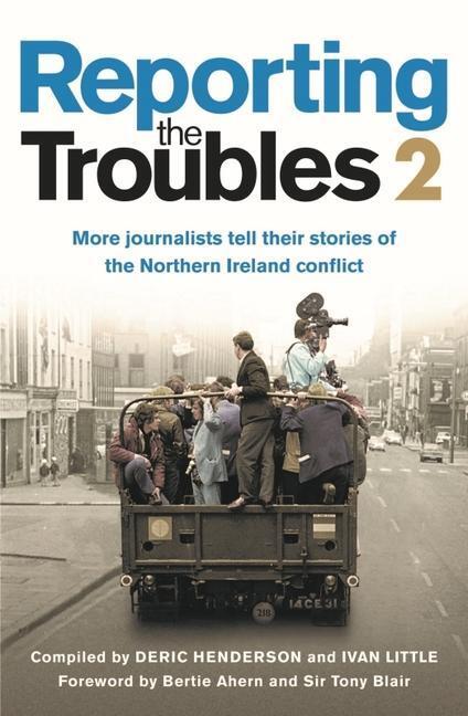 Cover: 9781780733258 | Reporting the Troubles 2: More Journalists Tell Their Stories of...