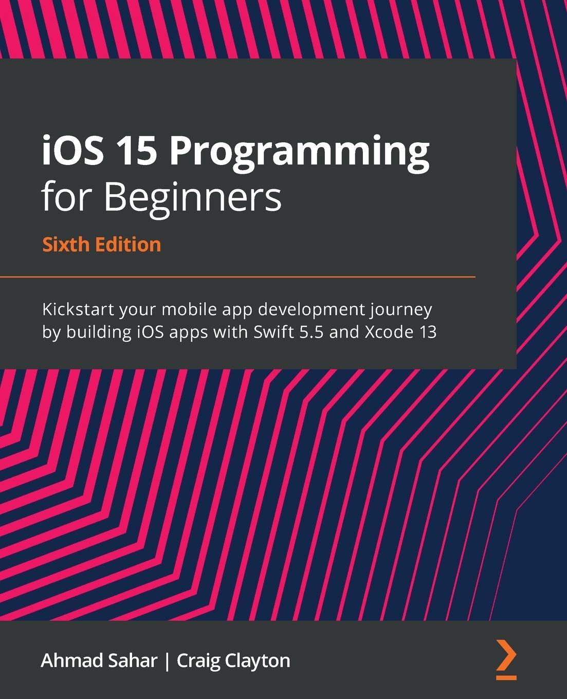 Cover: 9781801811248 | iOS 15 Programming for Beginners - Sixth Edition | Ahmad Sahar (u. a.)