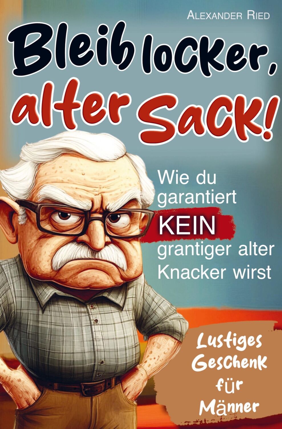 Cover: 9789403773513 | Bleib locker, alter Sack! Wie du garantiert kein grantiger alter...