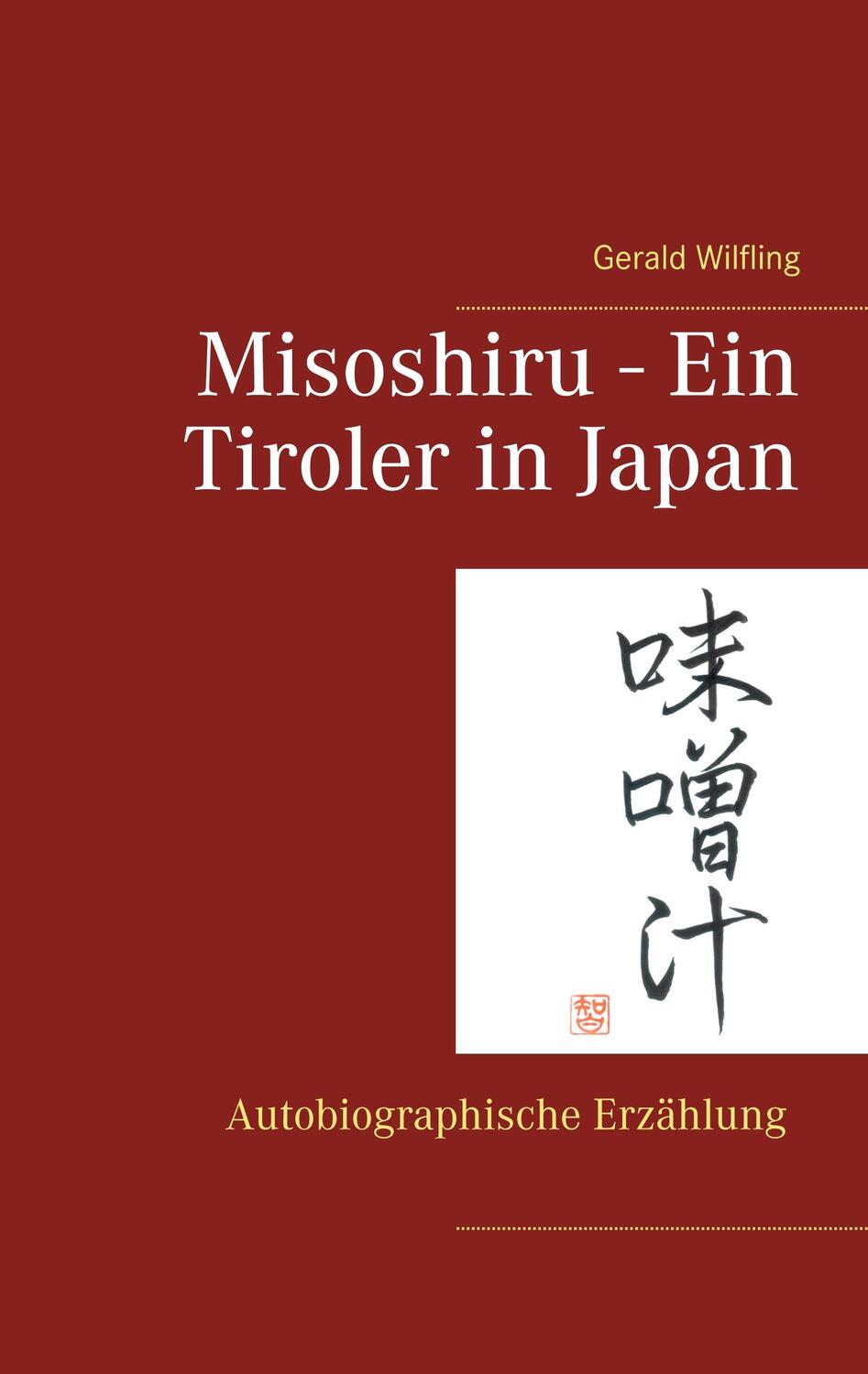 Cover: 9783749484522 | Misoshiru - Ein Tiroler in Japan | Gerald Wilfling | Taschenbuch