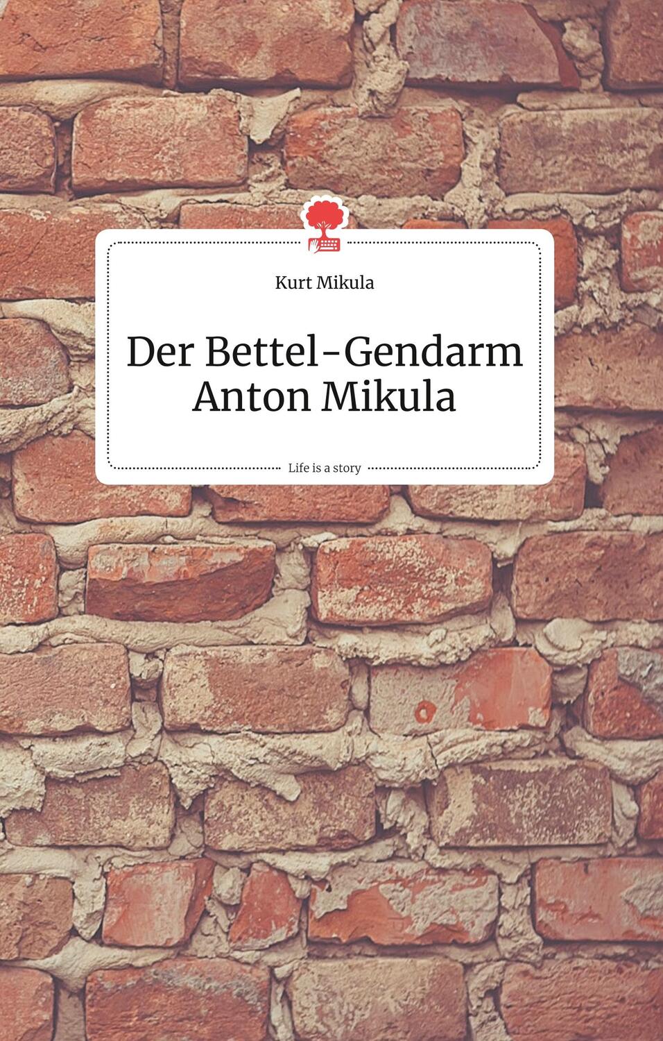 Cover: 9783990870365 | Der Bettel-Gendarm Anton Mikula. Life is a Story - story.one | Mikula