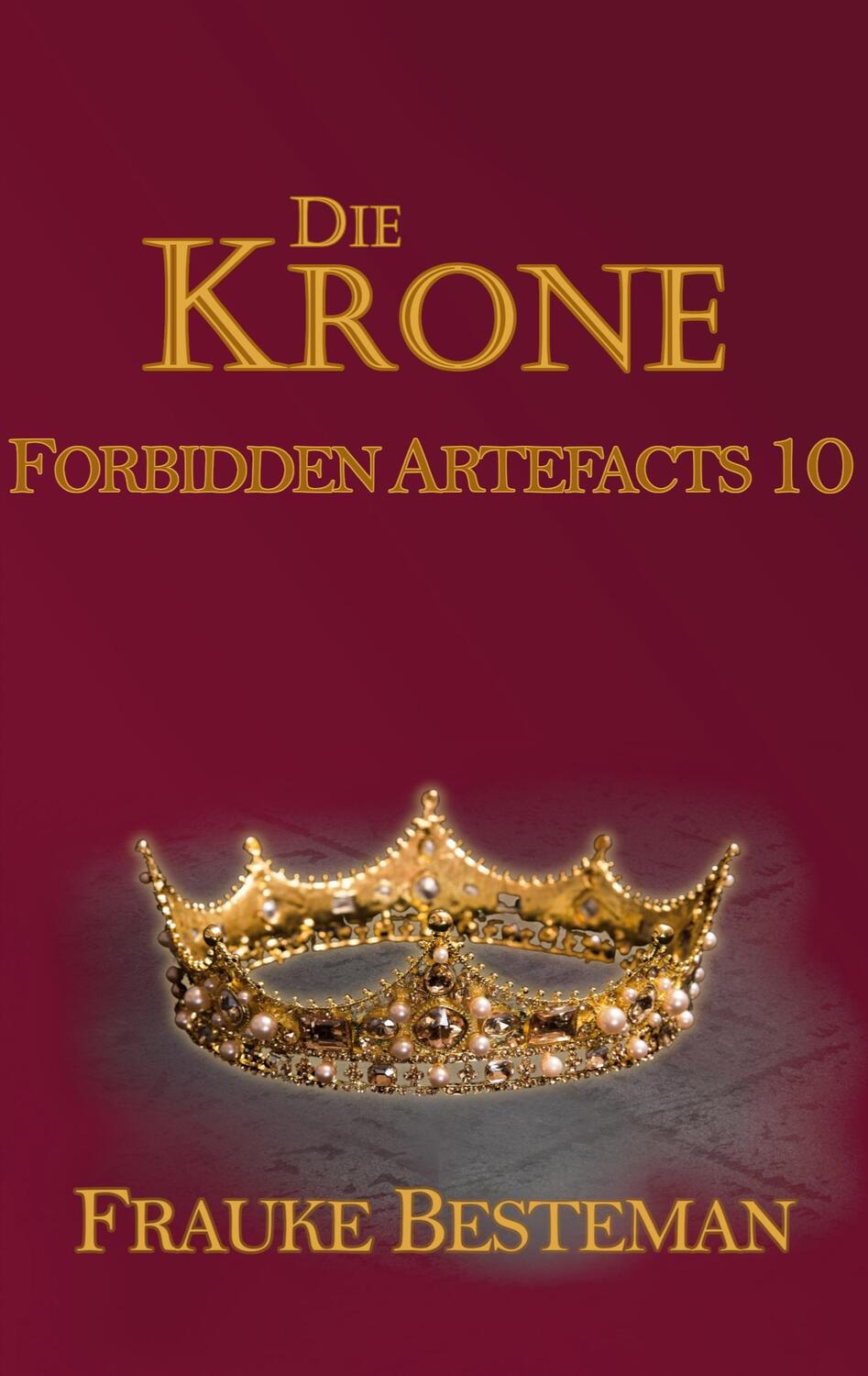 Cover: 9783756203291 | Die Krone | Forbidden Artefacts 10 | Frauke Besteman | Taschenbuch