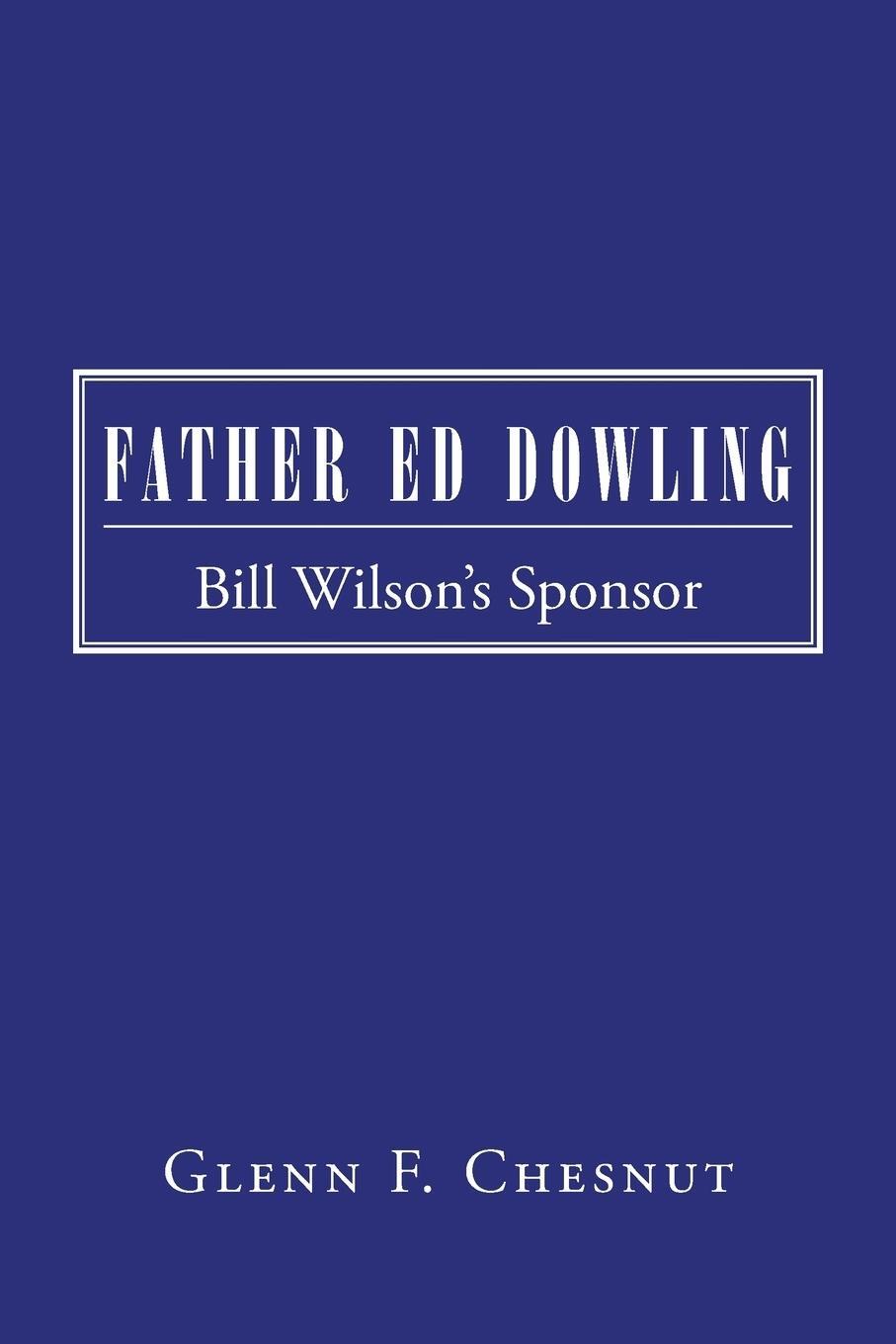 Cover: 9781491770856 | Father Ed Dowling | Bill Wilson's Sponsor | Glenn F. Chesnut | Buch