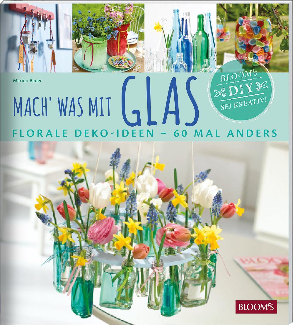 Cover: 9783945429396 | Mach' was mit Glas | Florale Deko-Ideen - 60 Mal anders | Marion Bauer