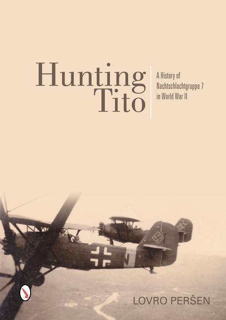 Cover: 9780764346323 | Hunting Tito: A History of Nachtschlachtgruppe 7 in World War II