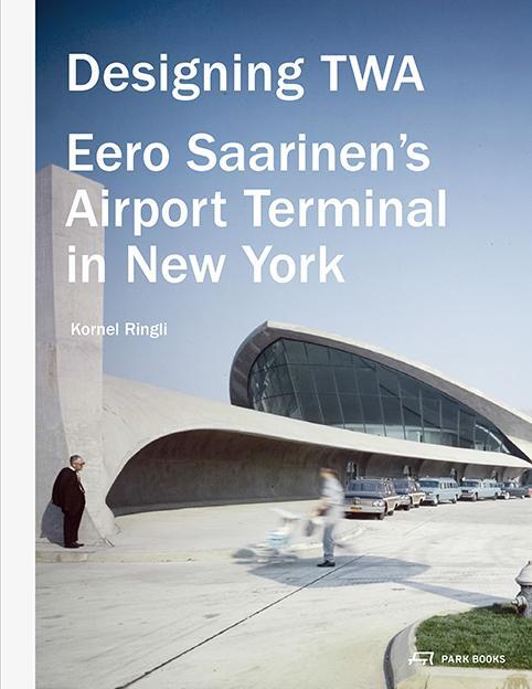 Cover: 9783906027753 | Designing TWA | Eero Saarinen's Airport Terminal in New York | Ringli