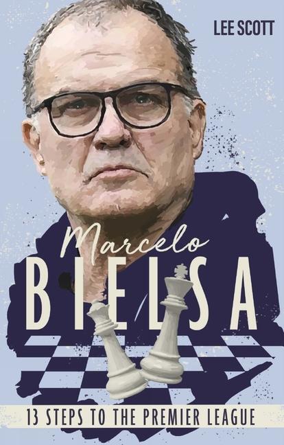 Cover: 9781785318221 | Marcelo Bielsa | Thirteen Steps to the Premier League | Lee Scott