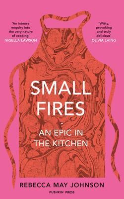 Cover: 9781911590484 | Small Fires | An Epic in the Kitchen | Rebecca May Johnson | Buch