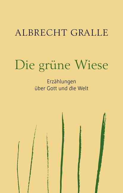 Cover: 9783961401178 | Die grüne Wiese | Erzählungen über Gott und die Welt | Albrecht Gralle