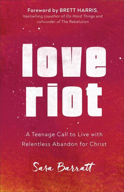 Cover: 9780801094408 | Love Riot: A Teenage Call to Live with Relentless Abandon for Christ