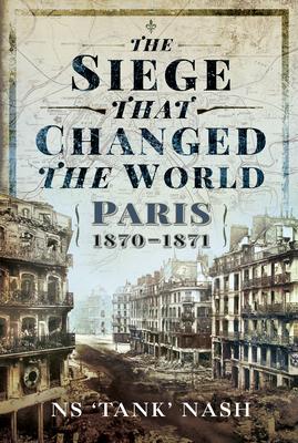 Cover: 9781526790293 | The Siege that Changed the World | Paris, 1870-1871 | N S Nash | Buch