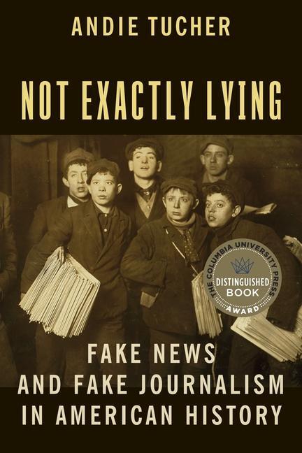 Cover: 9780231186353 | Not Exactly Lying | Fake News and Fake Journalism in American History
