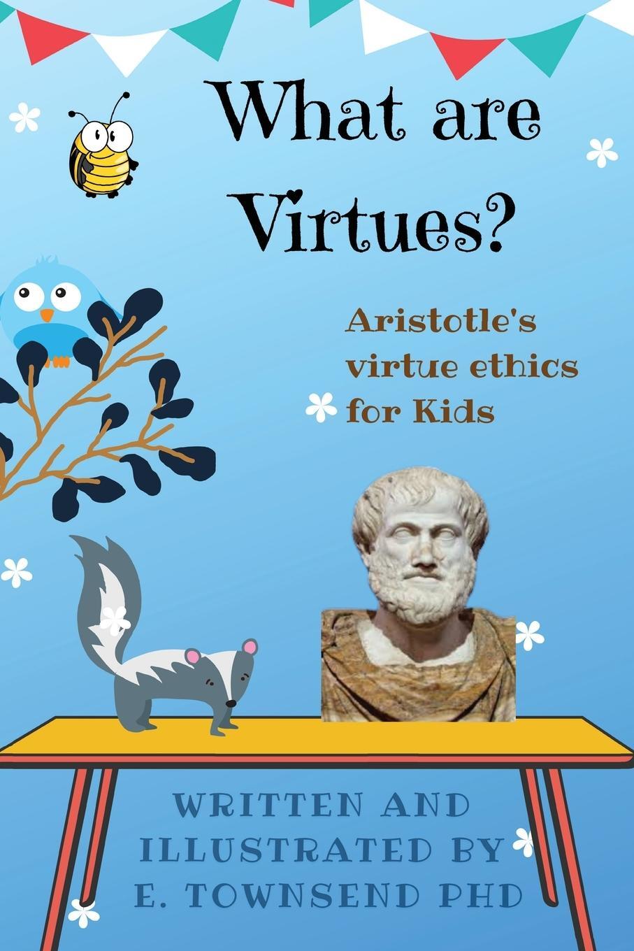 Cover: 9781087908182 | What are Virtues? Aristotle's Virtue Ethics for Kids | E. Townsend