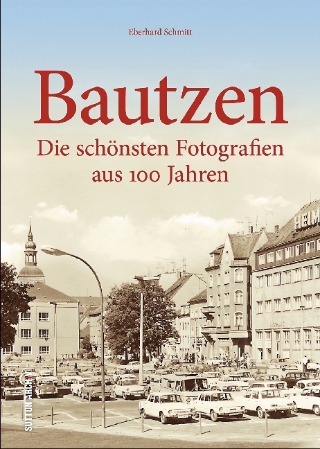 Cover: 9783954009145 | Bautzen | Die schönsten Fotografien aus 100 Jahren | Eberhard Schmitt