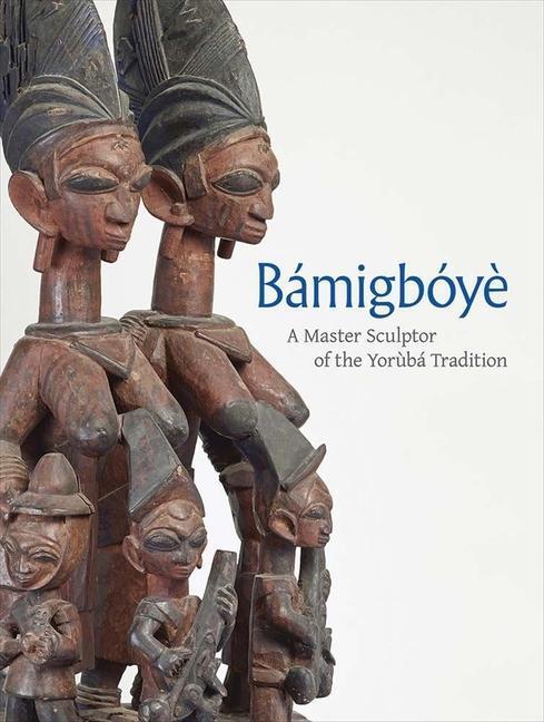 Cover: 9780300266559 | Bamigboye | A Master Sculptor of the Yoruba Tradition | James Green