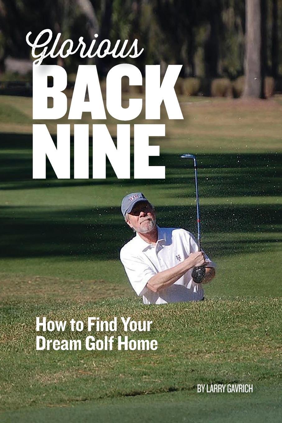 Cover: 9781735765709 | Glorious Back Nine | How to Find Your Dream Golf Home | Larry Gavrich