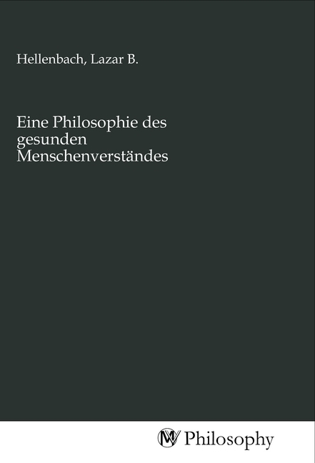 Cover: 9783968804750 | Eine Philosophie des gesunden Menschenverständes | Lazar B. Hellenbach