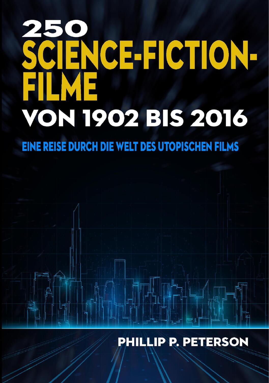 Cover: 9783746009346 | 250 Science-Fiction-Filme von 1902 bis 2016 | Phillip P Peterson