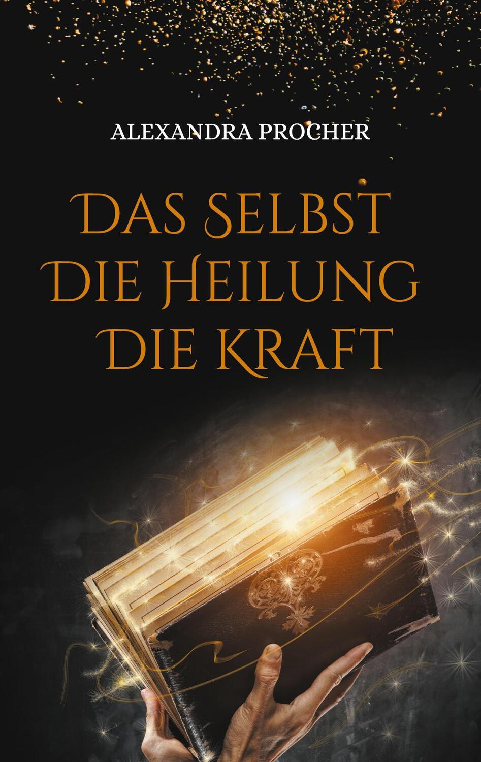 Cover: 9783759734396 | Das Selbst - Die Heilung - Die Kraft | Alexandra Procher | Taschenbuch