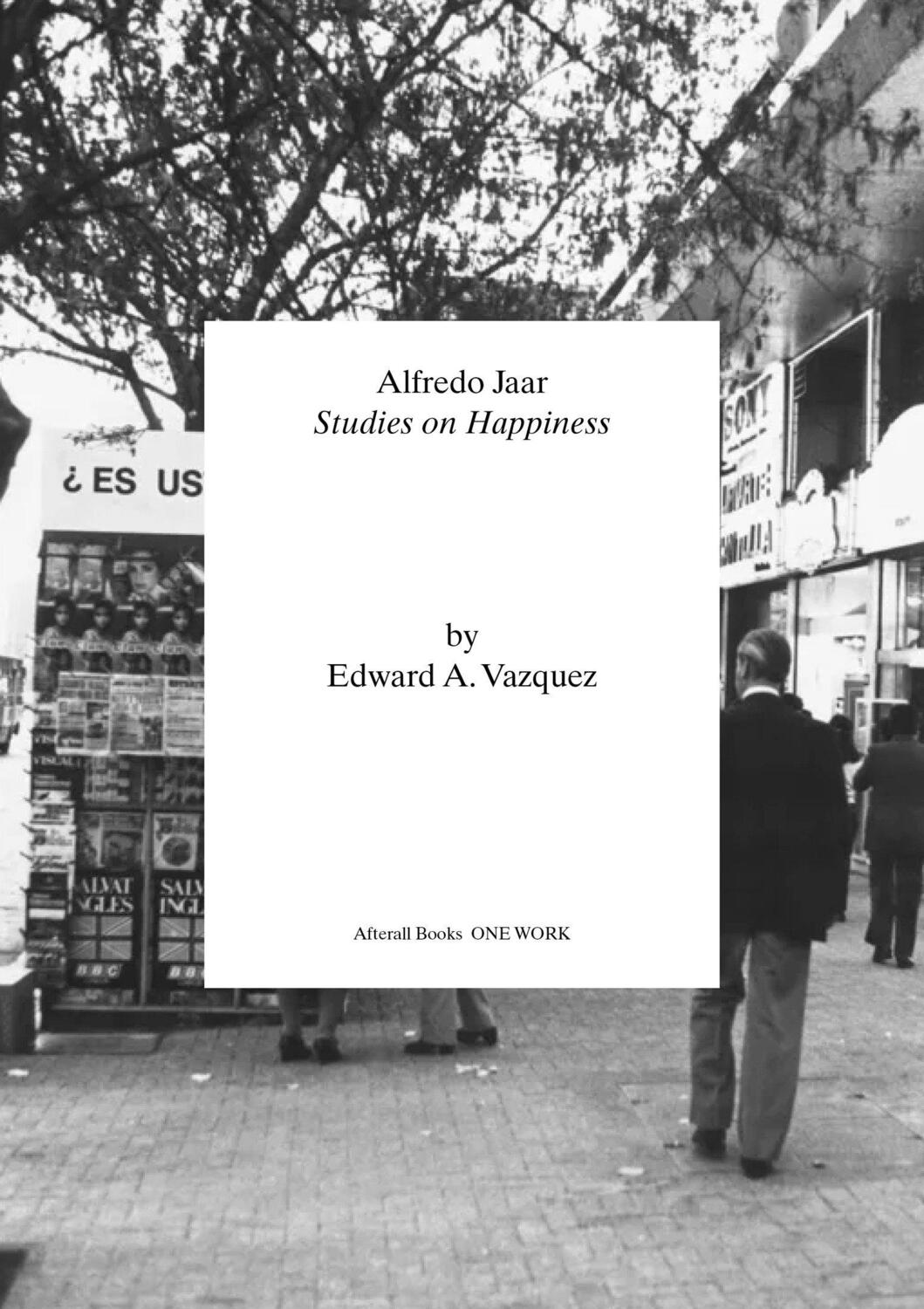 Cover: 9781846382598 | Alfredo Jaar | Studies on Happiness | Edward A. Vazquez | Taschenbuch